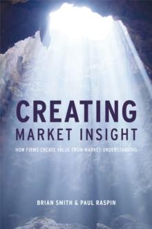 Creating Market Insight : How Firms Create Value from Market Understanding