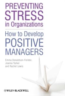 Preventing Stress in Organizations : How to Develop Positive Managers