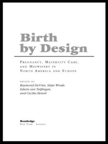 Birth By Design : Pregnancy, Maternity Care and Midwifery in North America and Europe