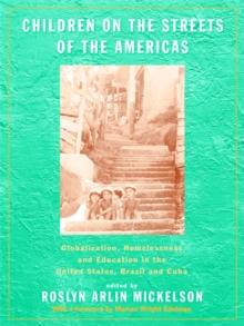 Children on the Streets of the Americas : Globalization, Homelessness and Education in the United States, Brazil, and Cuba