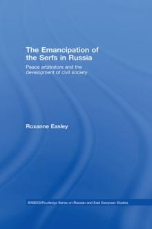 The Emancipation of the Serfs in Russia : Peace Arbitrators and the Development of Civil Society