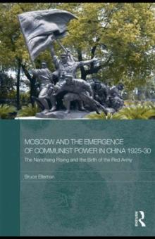 Moscow and the Emergence of Communist Power in China, 1925-30 : The Nanchang Uprising and the Birth of the Red Army