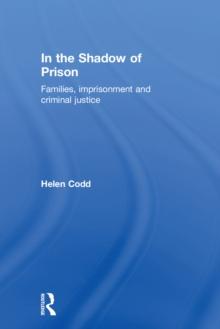 In the Shadow of Prison : Families, Imprisonment and Criminal Justice