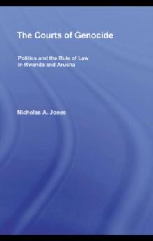 The Courts of Genocide : Politics and the Rule of Law in Rwanda and Arusha