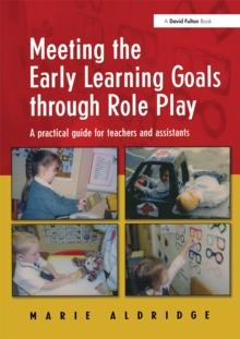 Meeting the Early Learning Goals Through Role Play : A Practical Guide for Teachers and Assistants