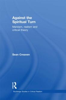 Against the Spiritual Turn : Marxism, Realism, and Critical Theory