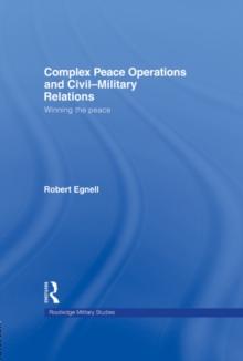 Complex Peace Operations and Civil-Military Relations : Winning the Peace