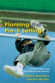 Planning the Pre-5 Setting : Practical Ideas and Activities for the Nursery