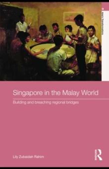 Singapore in the Malay World : Building and Breaching Regional Bridges