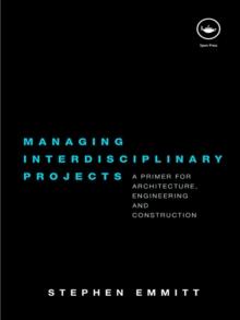 Managing Interdisciplinary Projects : A Primer for Architecture, Engineering and Construction