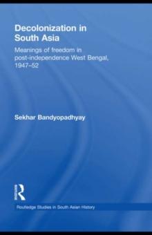 Decolonization in South Asia : Meanings of Freedom in Post-independence West Bengal, 194752