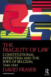 The Fragility of Law : Constitutional Patriotism and the Jews of Belgium, 1940-1945