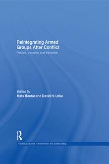 Reintegrating Armed Groups After Conflict : Politics, Violence and Transition