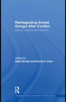 Reintegrating Armed Groups After Conflict : Politics, Violence and Transition