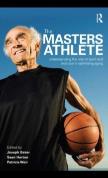 The Masters Athlete : Understanding the Role of Sport and Exercise in Optimizing Aging