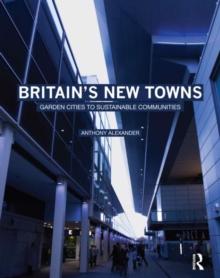 Britain's New Towns : Garden Cities to Sustainable Communities