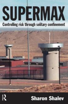 Supermax : Controlling Risk Through Solitary Confinement