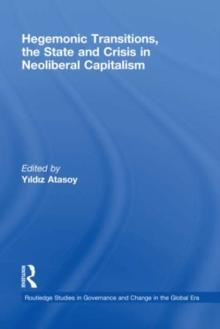 Hegemonic Transitions, the State and Crisis in Neoliberal Capitalism