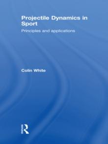 Projectile Dynamics in Sport : Principles and Applications