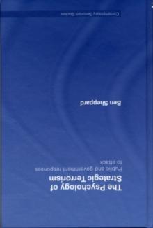 The Psychology of Strategic Terrorism : Public and Government Responses to Attack