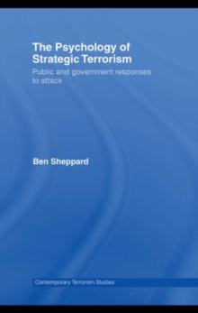 The Psychology of Strategic Terrorism : Public and Government Responses to Attack