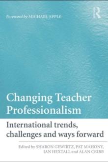 Changing Teacher Professionalism : International trends, challenges and ways forward