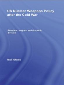 US Nuclear Weapons Policy After the Cold War : Russians, 'Rogues' and Domestic Division