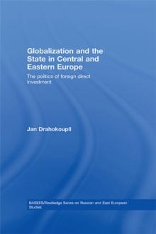 Globalization and the State in Central and Eastern Europe : The Politics of Foreign Direct Investment