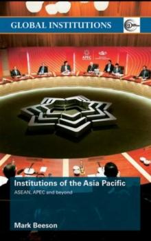 Institutions of the Asia-Pacific : ASEAN, APEC and beyond