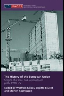 The History of the European Union : Origins of a Trans- and Supranational Polity 1950-72