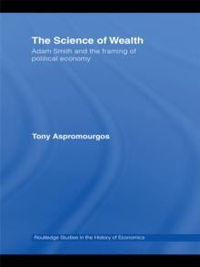 The Science of Wealth : Adam Smith and the framing of political economy