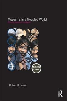 Museums in a Troubled World : Renewal, Irrelevance or Collapse?