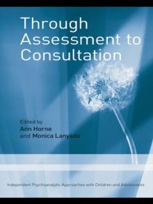 Through Assessment to Consultation : Independent Psychoanalytic Approaches with Children and Adolescents