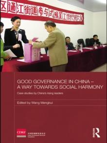 Good Governance in China - A Way Towards Social Harmony : Case Studies by China's Rising Leaders