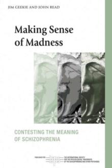 Making Sense of Madness : Contesting the Meaning of Schizophrenia