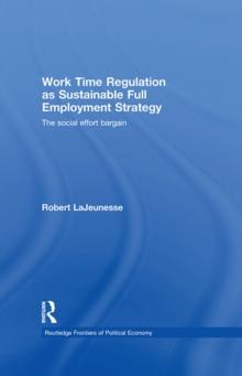 Work Time Regulation as Sustainable Full Employment Strategy : The Social Effort Bargain