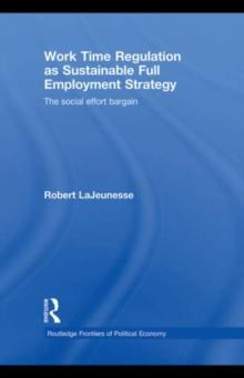 Work Time Regulation as Sustainable Full Employment Strategy : The Social Effort Bargain