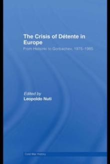 The Crisis of Detente in Europe : From Helsinki to Gorbachev 1975-1985