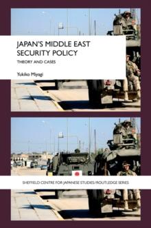 Japan's Middle East Security Policy : Theory and Cases