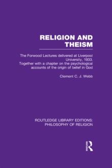 Religion and Theism : The Forwood Lectures Delivered at Liverpool University, 1933. Together with a Chapter on the Psychological Accounts of the Origin of Belief in God