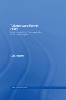 Turkmenistans Foreign Policy : Positive Neutrality and the consolidation of the Turkmen Regime