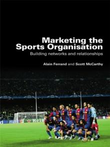 Marketing the Sports Organisation : Building Networks and Relationships