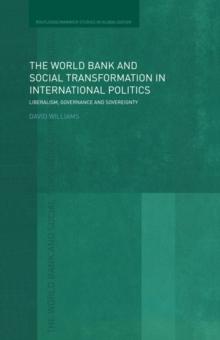 The World Bank and Social Transformation in International Politics : Liberalism, Governance and Sovereignty