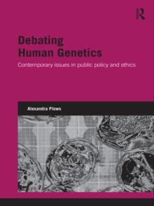 Debating Human Genetics : Contemporary Issues in Public Policy and Ethics