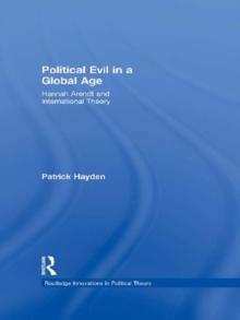 Political Evil in a Global Age : Hannah Arendt and International Theory