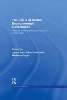 The Crisis of Global Environmental Governance : Towards a New Political Economy of Sustainability