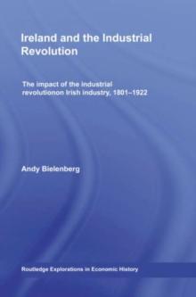 Ireland and the Industrial Revolution : The impact of the industrial revolution on Irish industry, 1801-1922