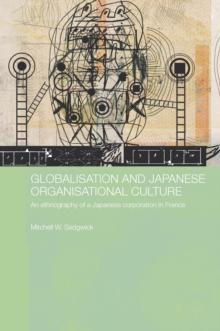 Globalisation and Japanese Organisational Culture : An Ethnography of a Japanese Corporation in France