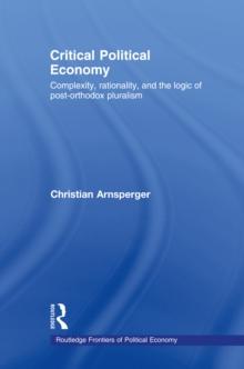 Critical Political Economy : Complexity, Rationality, and the Logic of Post-Orthodox Pluralism