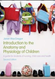 Introduction to the Anatomy and Physiology of Children : A Guide for Students of Nursing, Child Care and Health